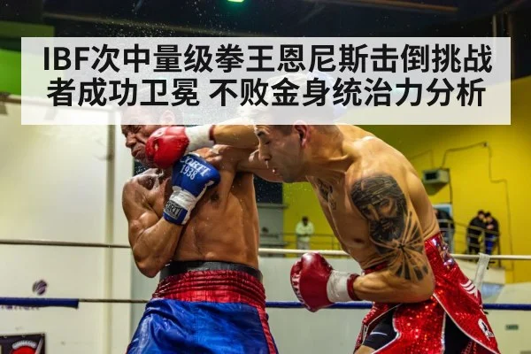 IBF次中量级拳王恩尼斯击倒挑战者成功卫冕 不败金身统治力分析